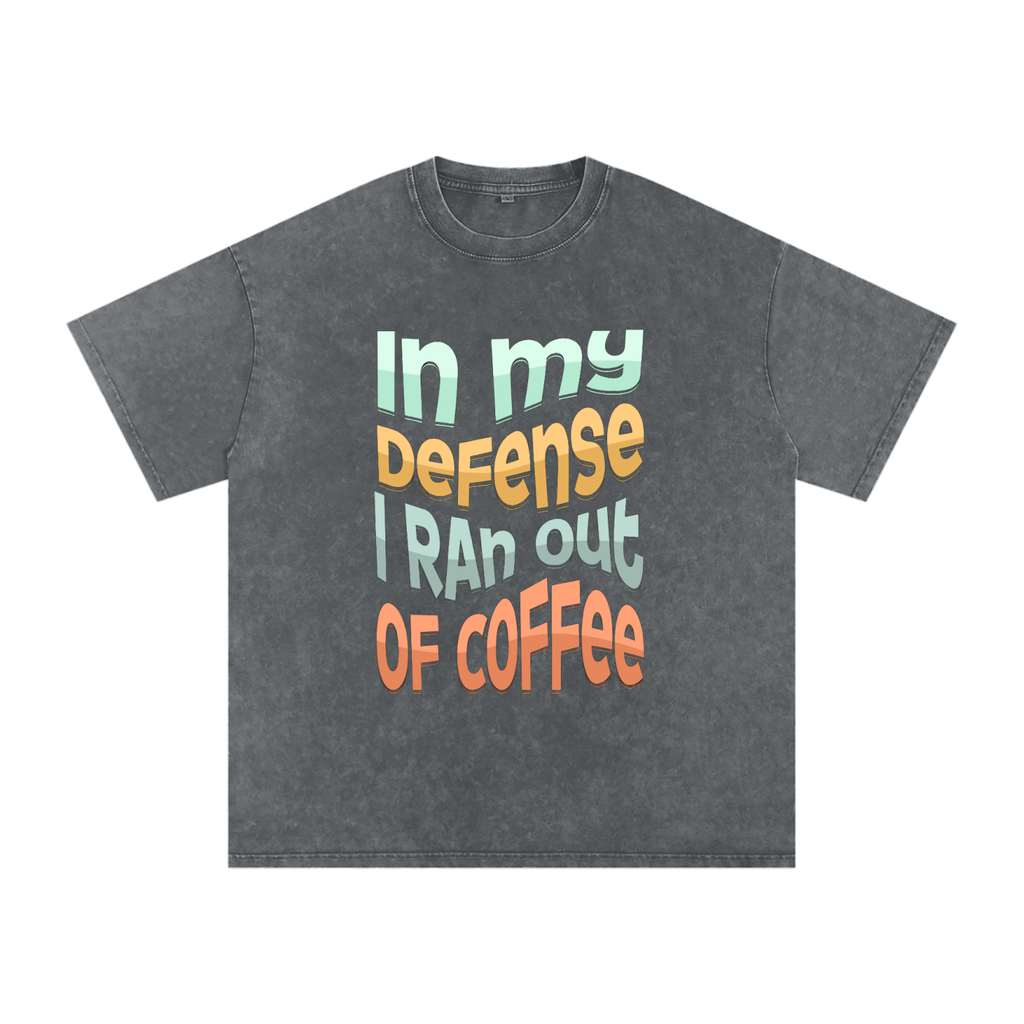 In My Defence I Ran Out Of Coffee Snow Washed Oversized Cotton T-Shirt