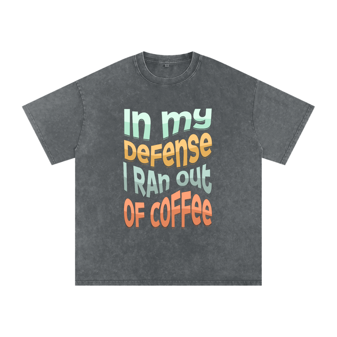 In My Defence I Ran Out Of Coffee Snow Washed Oversized Cotton T-Shirt